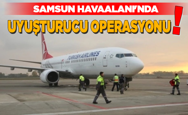 SAMSUN HAVAALANI’NDA UYUŞTURUCU OPERASYONU!