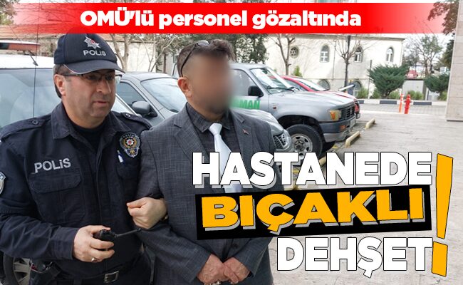 HASTANEDE BIÇAKLI DEHŞET!