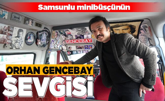 ORHAN GENCEBAY SEVGİSİ!