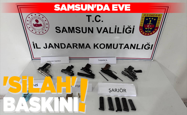 SAMSUN’DA EVE ‘SİLAH’ BASKINI!