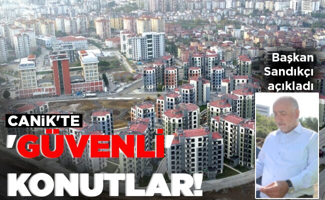 CANİK’TE ‘GÜVENLİ’ KONUTLAR!