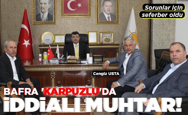 BAFRA ‘KARPUZLU’DA İDDİALI MUHTAR!