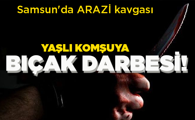 YAŞLI KOMŞUYA  BIÇAK DARBESİ!