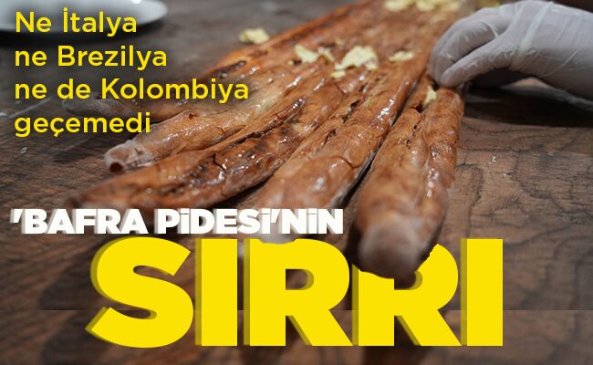 ‘BAFRA PİDESİ’NİN SIRRI