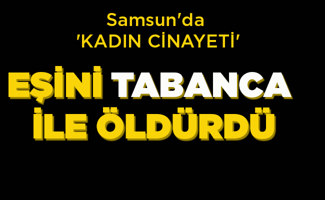 EŞİNİ TABANCA İLE ÖLDÜRDÜ!