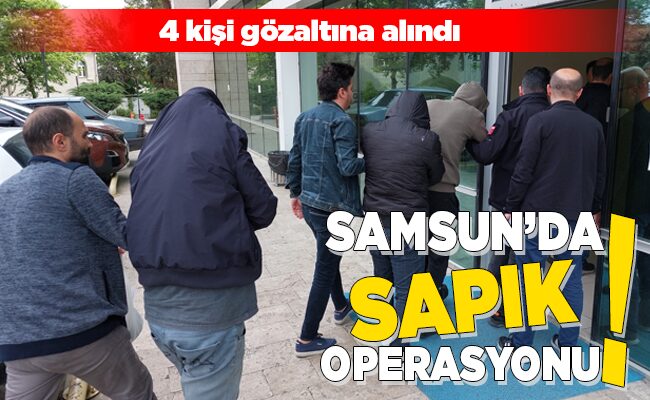 SAMSUN’DA SAPIK OPERASYONU