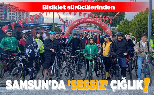 SAMSUN’DA ‘SESSİZ’ ÇIĞLIK!