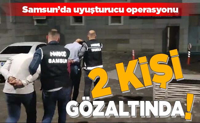 SAMSUN’DA UYUŞTURUCU OPERASYONU: 2 GÖZALTI