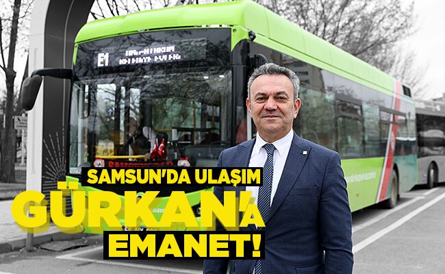 SAMSUN’DA ULAŞIM  GÜRKAN’A EMANET!