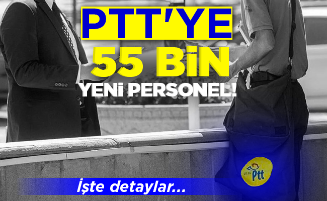 PTT’YE 55 BİN YENİ PERSONEL!
