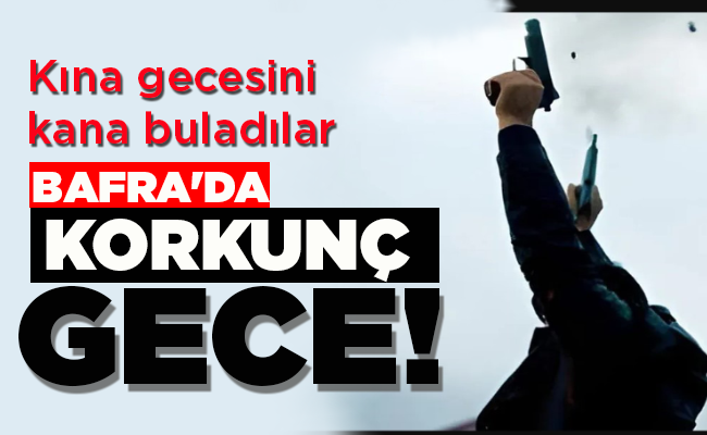 BAFRA’DA KORKUNÇ GECE!