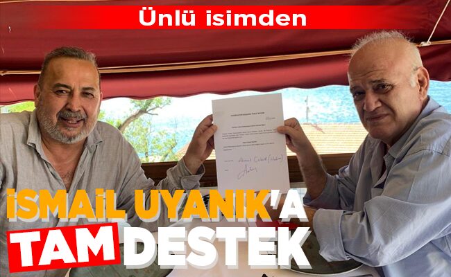 İSMAİL UYANIK’A TAM DESTEK!