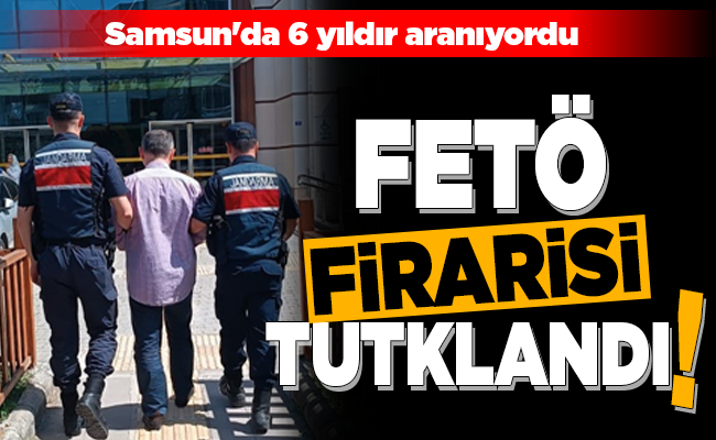 FETÖ FİRARİSİ TUTKLANDI!