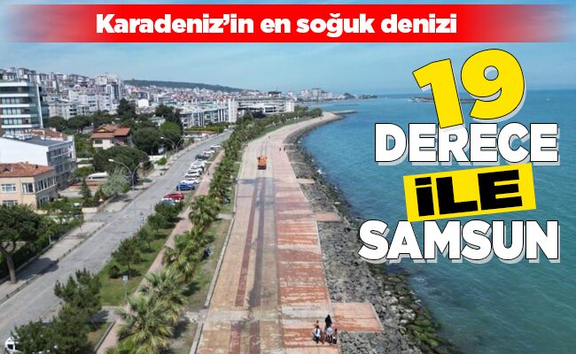 Karadeniz’in en soğuk denizi ’19 DERECE İLE SAMSUN’