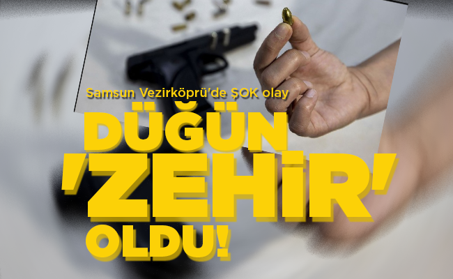DÜĞÜN ‘ZEHİR’ OLDU!