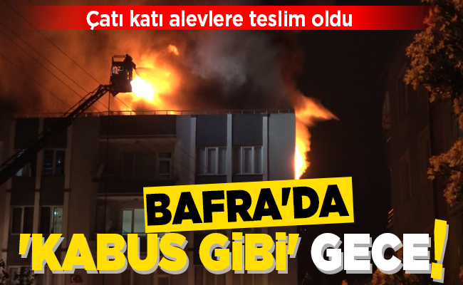 BAFRA’DA ‘KABUS GİBİ’ GECE!