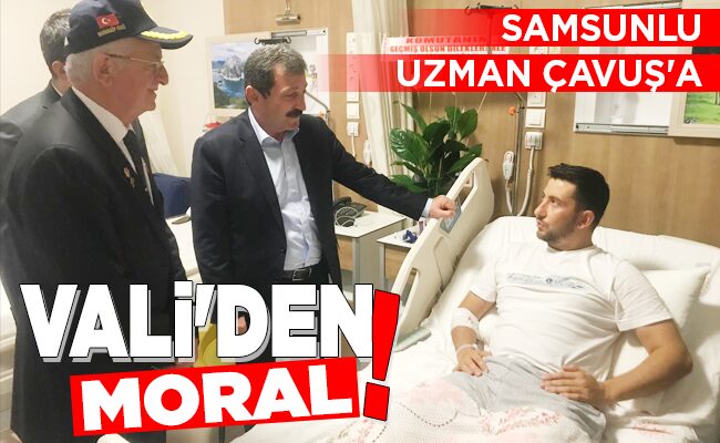 SAMSUNLU UZMAN ÇAVUŞ’A VALİ’DEN MORAL!