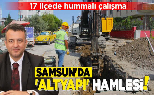 SAMSUN’DA ‘ALTYAPI’ HAMLESİ!