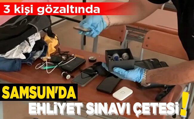 SAMSUN’DA EHLİYET SINAVI ÇETESİ!