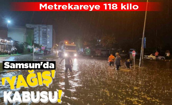 Samsun’da ‘YAĞIŞ’ KABUSU!