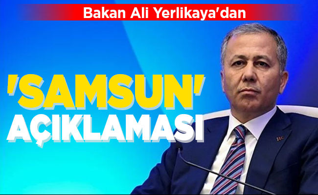 Bakan Ali Yerlikaya’dan ‘SAMSUN’ AÇIKLAMASI