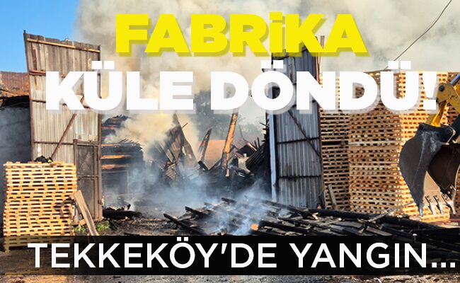 FABRİKA KÜLE DÖNDÜ!