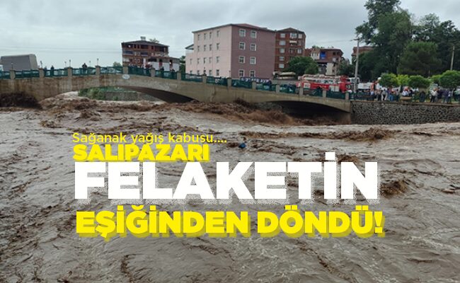 SALIPAZARI FELAKETİN EŞİĞİNDEN DÖNDÜ!