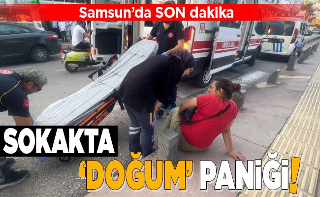 SOKAKTA ‘DOĞUM’ PANİĞİ!