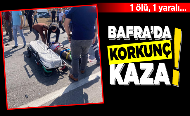 BAFRA’DA KORKUNÇ KAZA!