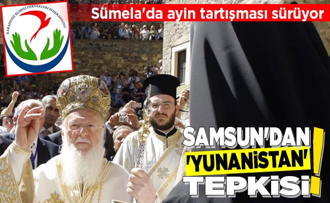 SAMSUN’DAN ‘YUNANİSTAN’ TEPKİSİ!