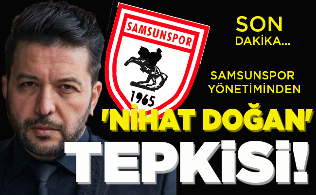 SAMSUNSPOR YÖNETİMİNDEN ‘NİHAT DOĞAN’ TEPKİSİ!