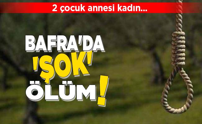 BAFRA’DA ‘ŞOK’ ÖLÜM!