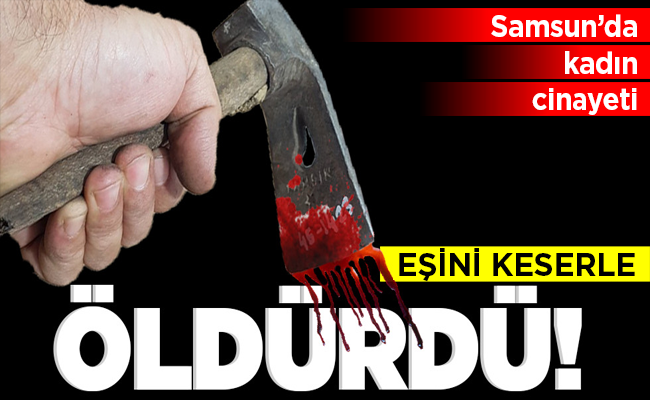 EŞİNİ KESERLE ÖLDÜRDÜ!