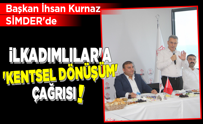 İLKADIMLILAR’A ‘KENTSEL DÖNÜŞÜM’ ÇAĞRISI!