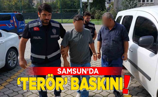 SAMSUN’DA ‘TERÖR’ BASKINI!