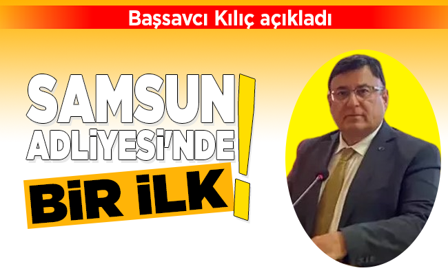 SAMSUN ADLİYESİ’NDE BİR İLK!