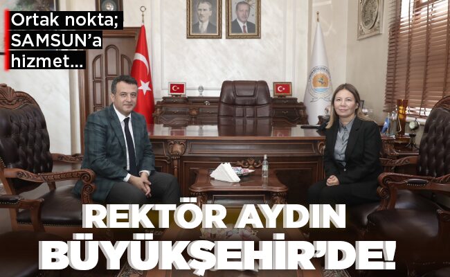 REKTÖR AYDIN BÜYÜKŞEHİR’DE!