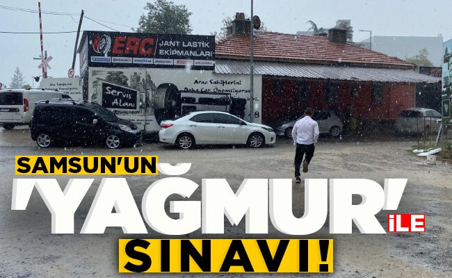 SAMSUN’UN ‘YAĞMUR’ İLE SINAVI!