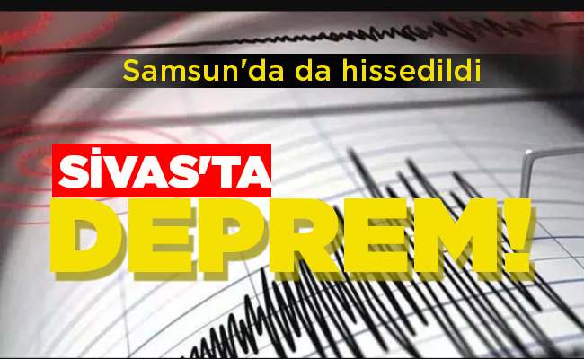 SİVAS’TA DEPREM!