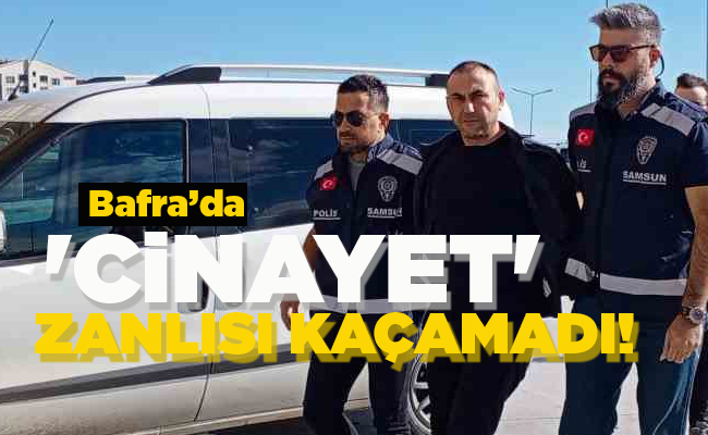 ‘CİNAYET’  ZANLISI KAÇAMADI!