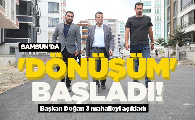 SAMSUN’DA ‘DÖNÜŞÜM’ BAŞLADI!