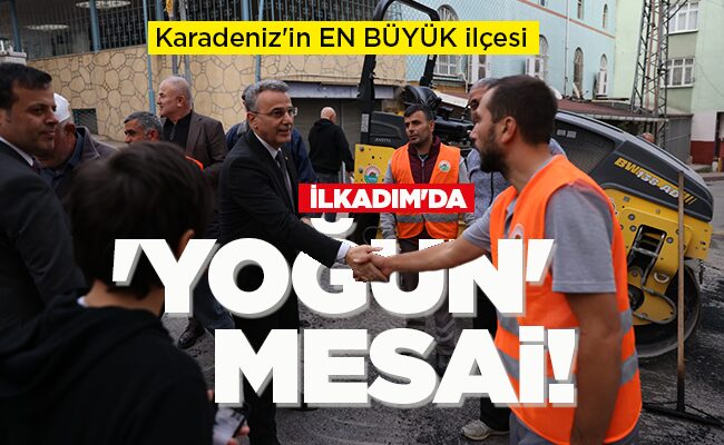 İLKADIM’DA ‘YOĞUN’ MESAİ!