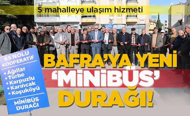 BAFRA’YA YENİ ‘MİNİBÜS’ DURAĞI!