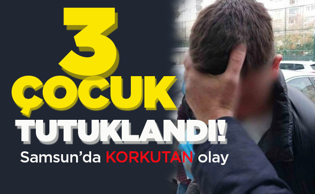 3 ÇOCUK TUTUKLANDI!