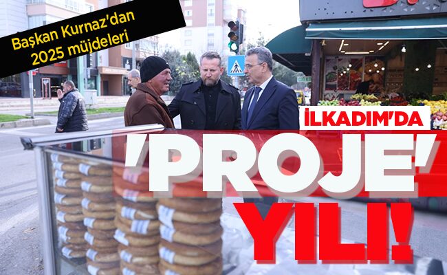 İLKADIM’DA ‘PROJE’ YILI!