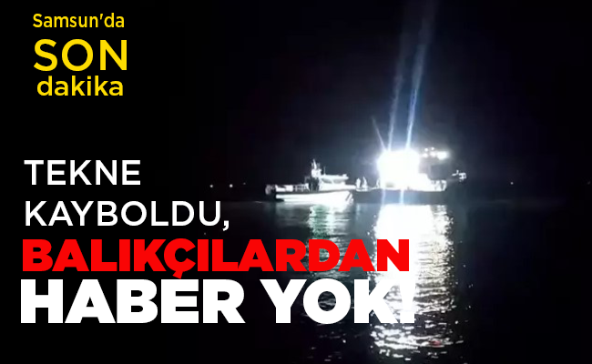 TEKNE KAYBOLDU, BALIKÇILARDAN HABER YOK!