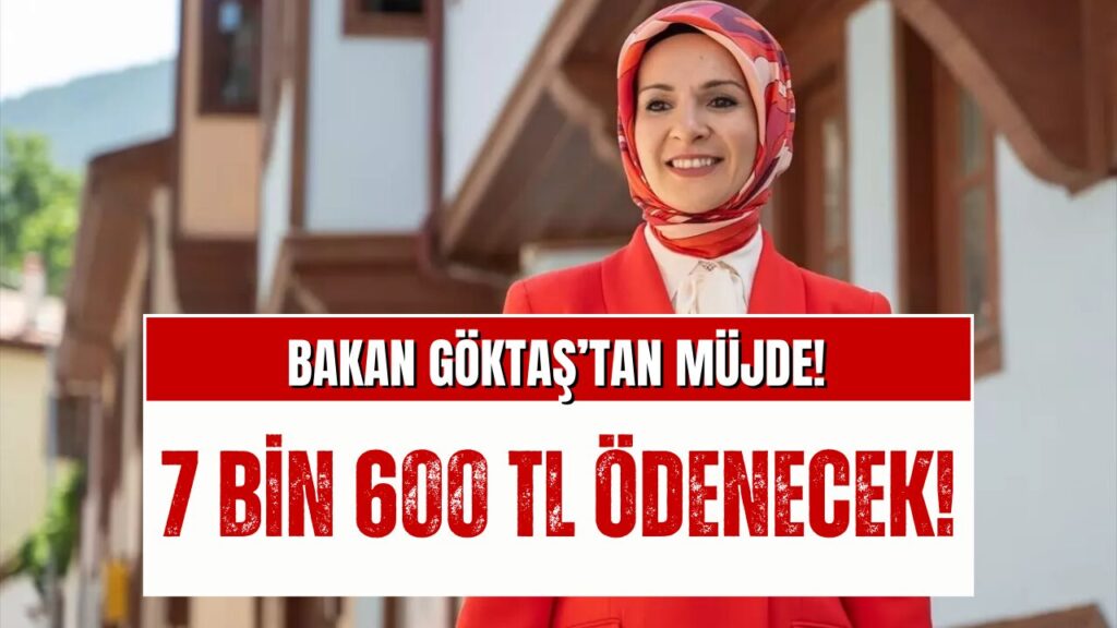 Bakan Göktaş’tan Zamlı Sosyal Yardım Müjdesi! 7 Bin 600 TL Verilecek!