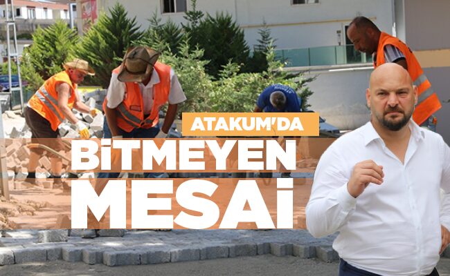 ATAKUM’DA BİTMEYEN MESAİ