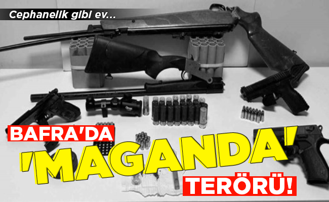 BAFRA’DA ‘MAGANDA’ TERÖRÜ!