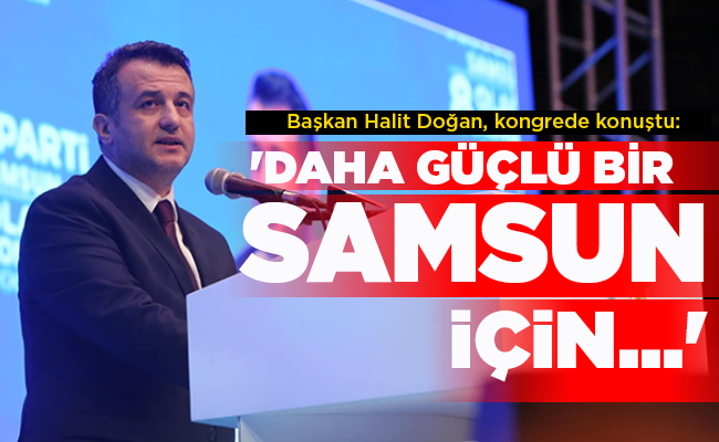 ‘DAHA GÜÇLÜ BİR SAMSUN İÇİN…’